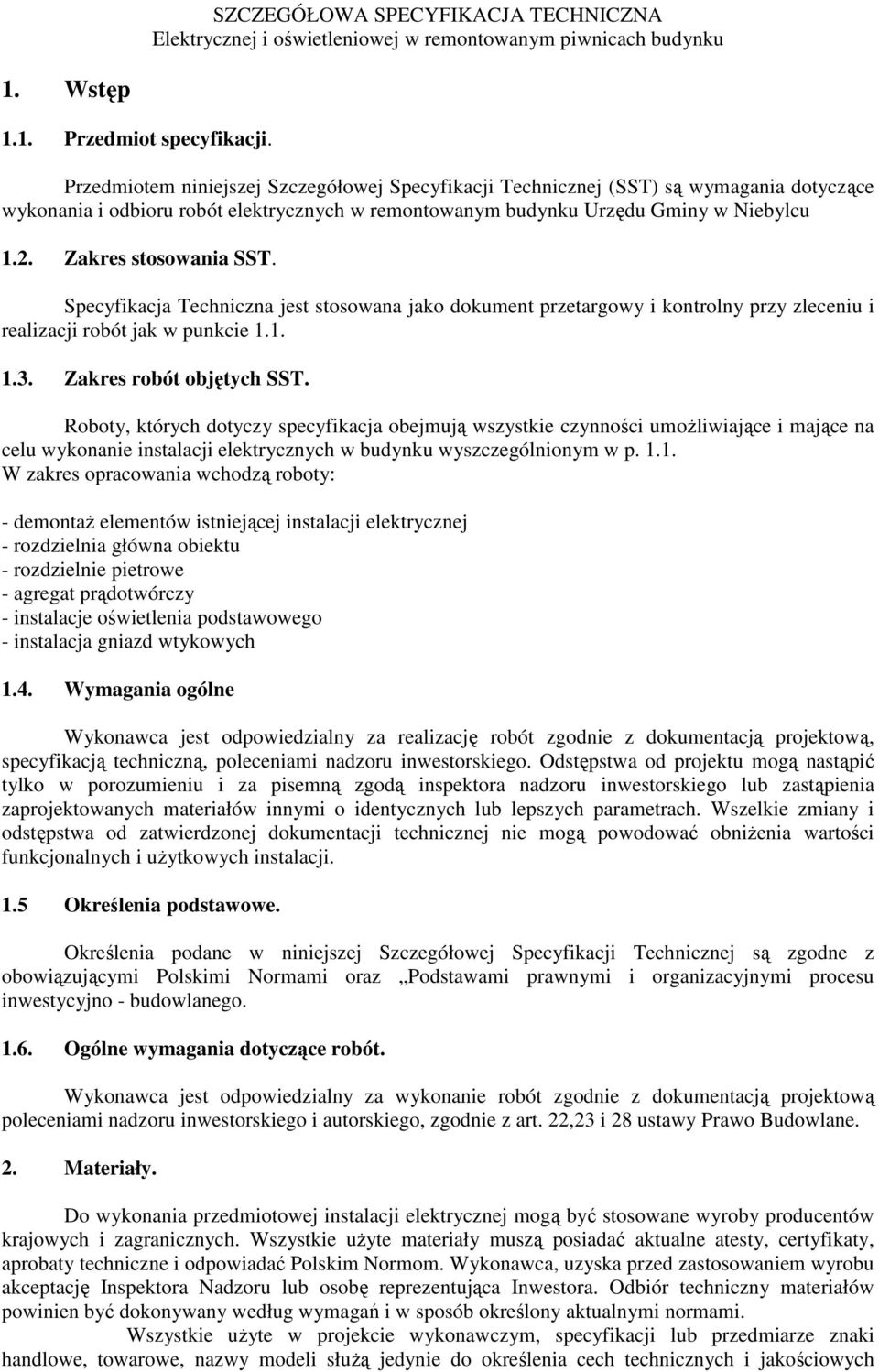 Zakres stosowania SST. Specyfikacja Techniczna jest stosowana jako dokument przetargowy i kontrolny przy zleceniu i realizacji robót jak w punkcie 1.1. 1.3. Zakres robót objętych SST.