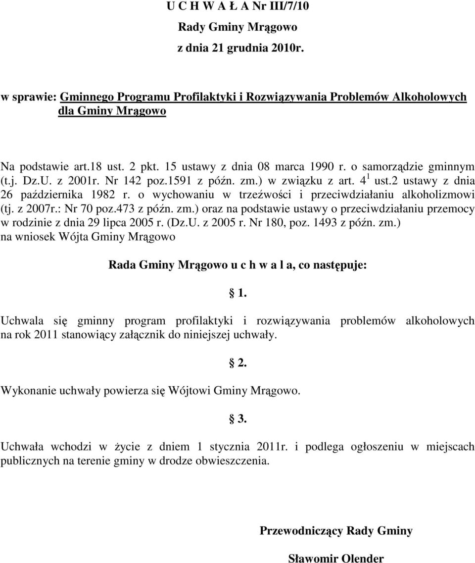 o wychowaniu w trzeźwości i przeciwdziałaniu alkoholizmowi (tj. z 2007r.: Nr 70 poz.473 z późn. zm.) oraz na podstawie ustawy o przeciwdziałaniu przemocy w rodzinie z dnia 29 lipca 2005 r. (Dz.U.