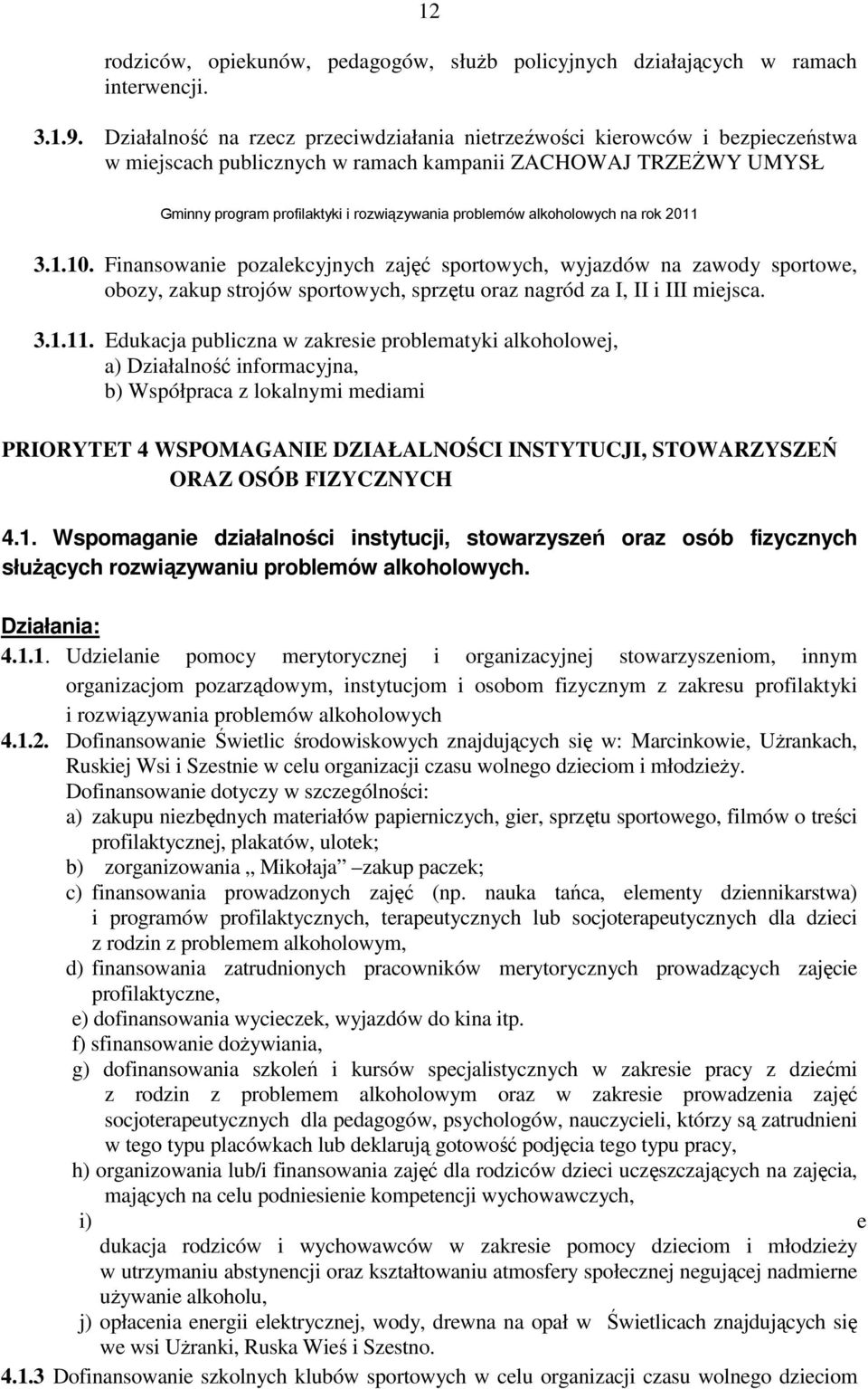 Finansowanie pozalekcyjnych zajęć sportowych, wyjazdów na zawody sportowe, obozy, zakup strojów sportowych, sprzętu oraz nagród za I, II i III miejsca. 3.1.11.
