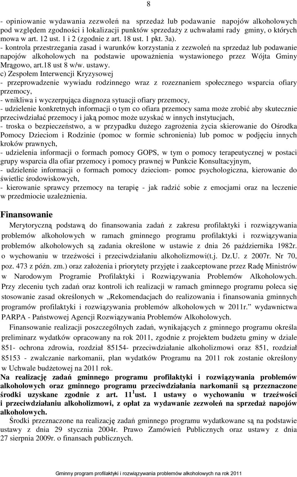 - kontrola przestrzegania zasad i warunków korzystania z zezwoleń na sprzedaż lub podawanie napojów alkoholowych na podstawie upoważnienia wystawionego przez Wójta Gminy Mrągowo, art.18 ust 8 w/w.