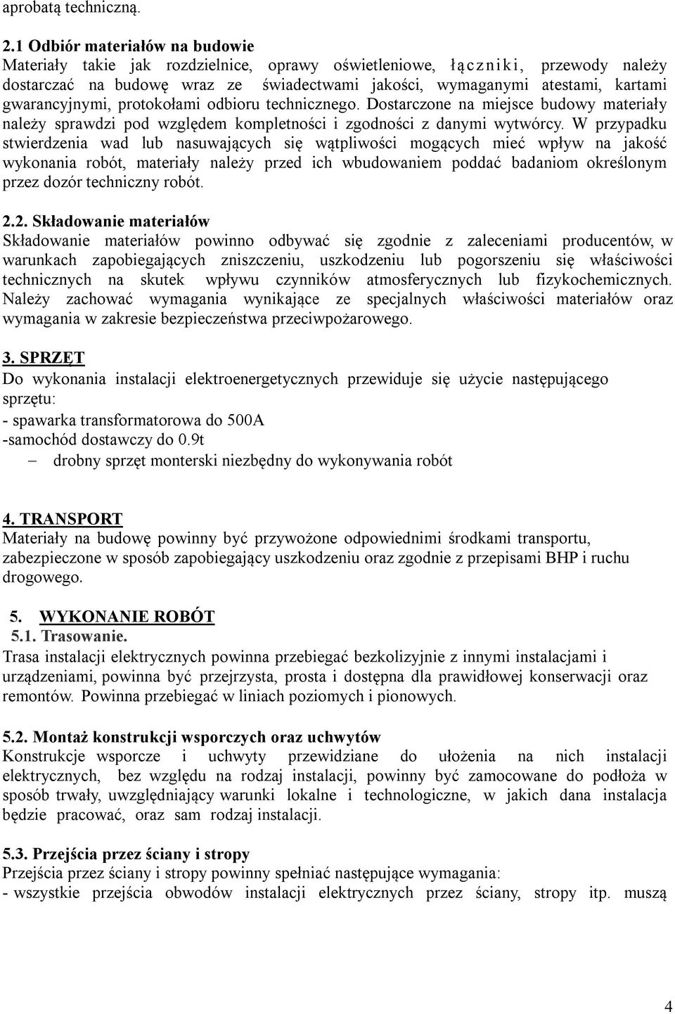 gwarancyjnymi, protokołami odbioru technicznego. Dostarczone na miejsce budowy materiały należy sprawdzi pod względem kompletności i zgodności z danymi wytwórcy.