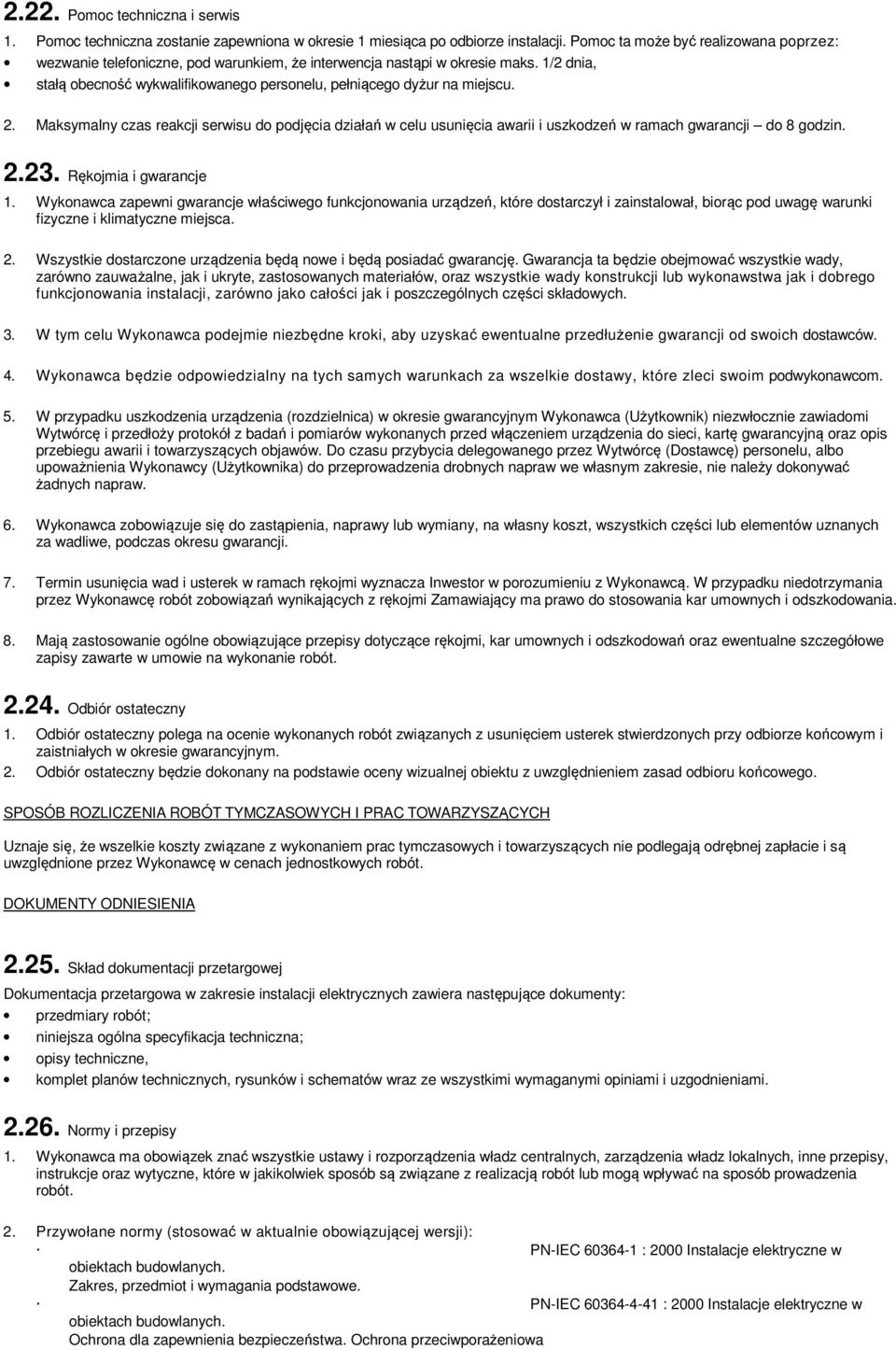 2. Maksymalny czas reakcji serwisu do podjęcia działań w celu usunięcia awarii i uszkodzeń w ramach gwarancji do 8 godzin. 2.23. Rękojmia i gwarancje 1.