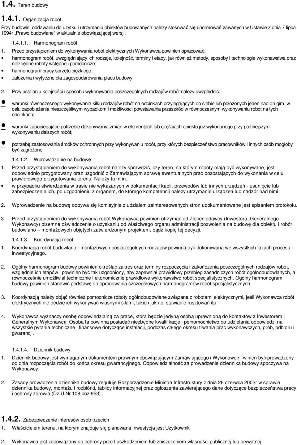 Przed przystąpieniem do wykonywania robót elektrycznych Wykonawca powinien opracować: harmonogram robót, uwzględniający ich rodzaje, kolejność, terminy i etapy, jak również metody, sposoby i