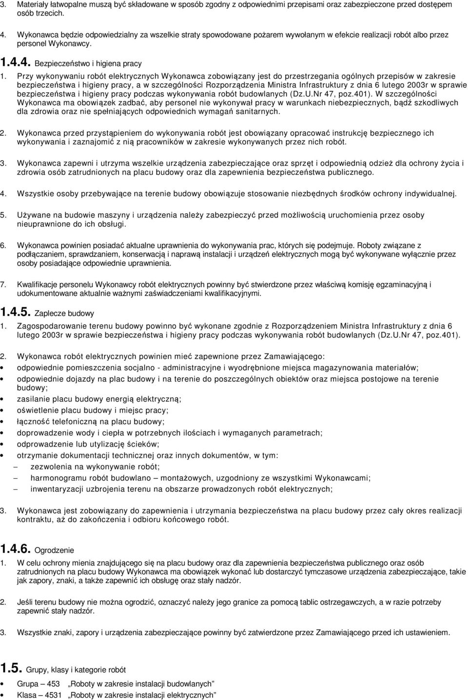 Przy wykonywaniu robót elektrycznych Wykonawca zobowiązany jest do przestrzegania ogólnych przepisów w zakresie bezpieczeństwa i higieny pracy, a w szczególności Rozporządzenia Ministra