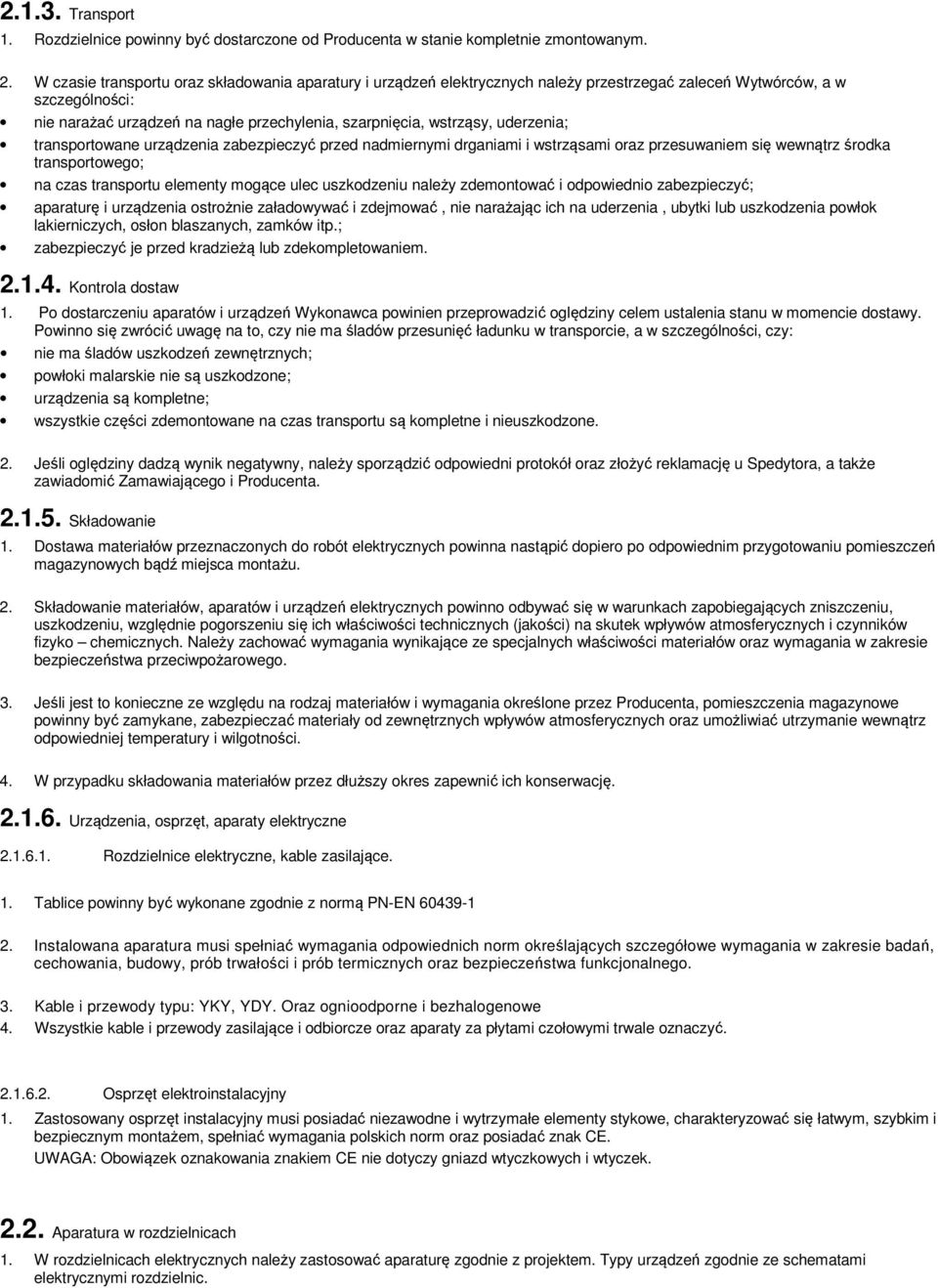 uderzenia; transportowane urządzenia zabezpieczyć przed nadmiernymi drganiami i wstrząsami oraz przesuwaniem się wewnątrz środka transportowego; na czas transportu elementy mogące ulec uszkodzeniu