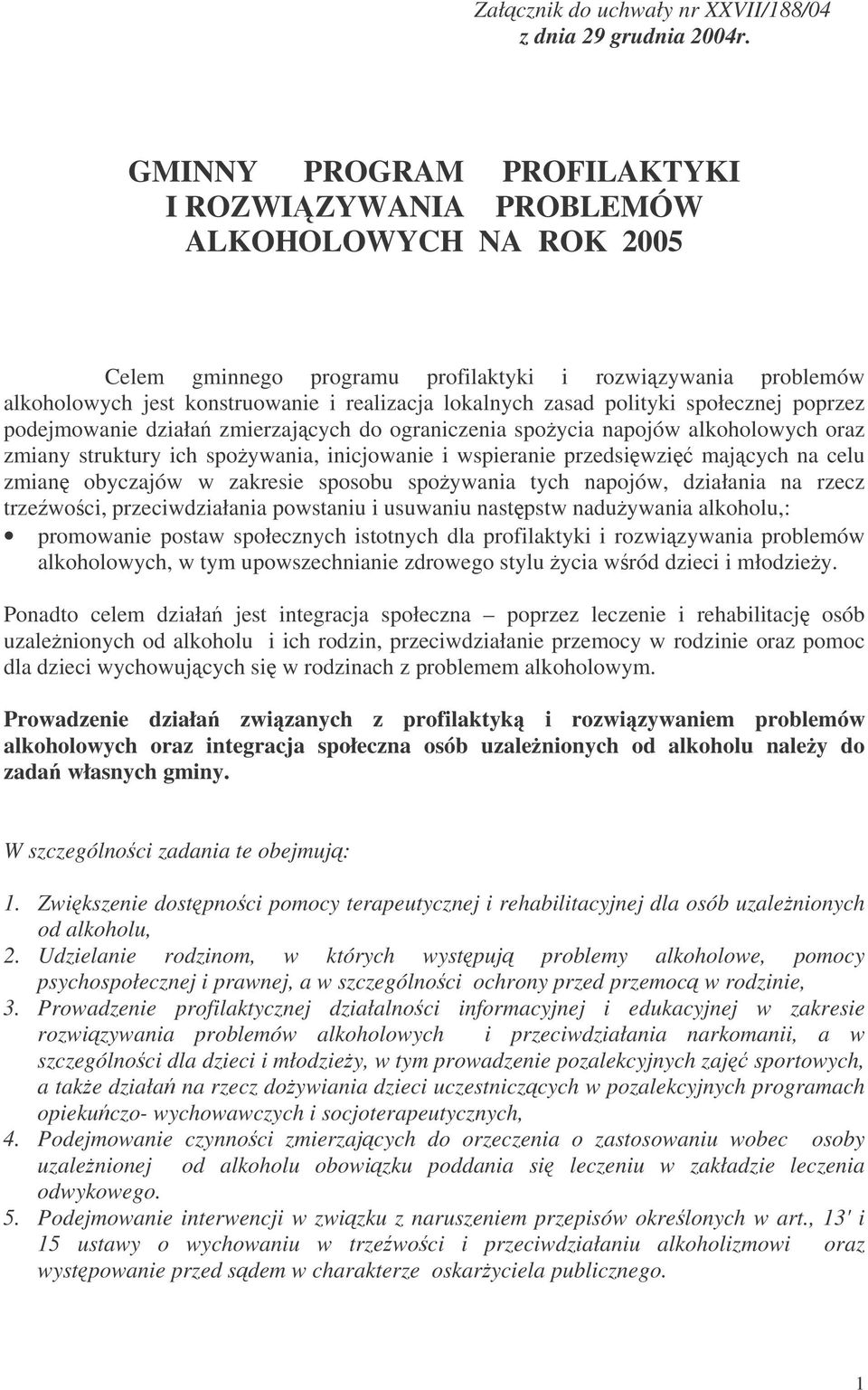 zasad polityki społecznej poprzez podejmowanie działa zmierzajcych do ograniczenia spoycia napojów alkoholowych oraz zmiany struktury ich spoywania, inicjowanie i wspieranie przedsiwzi majcych na
