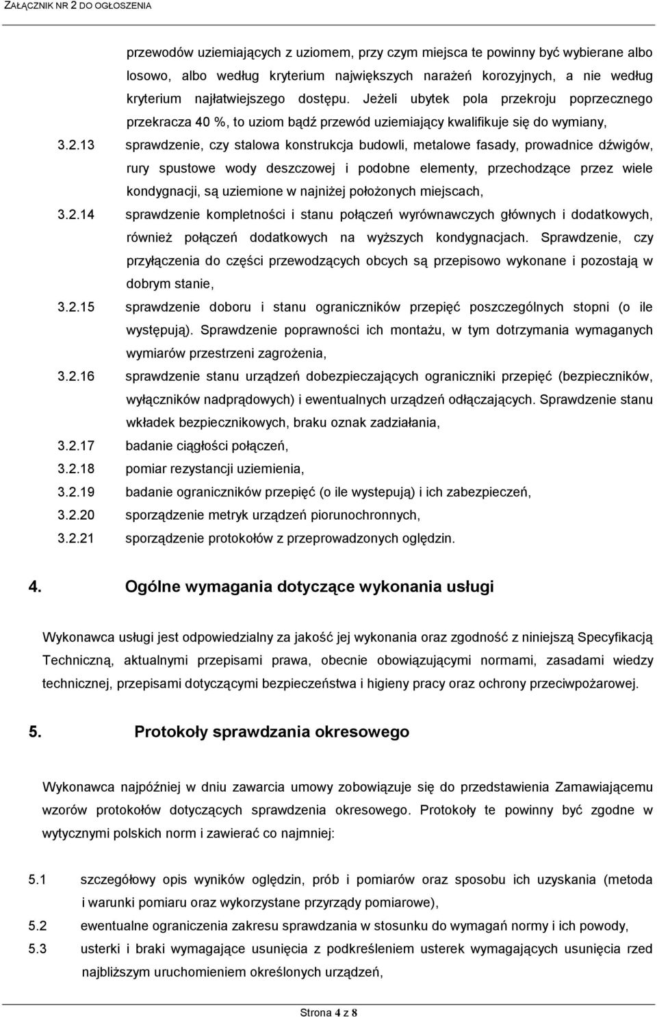 13 sprawdzenie, czy stalowa konstrukcja budowli, metalowe fasady, prowadnice dźwigów, rury spustowe wody deszczowej i podobne elementy, przechodzące przez wiele kondygnacji, są uziemione w najniżej