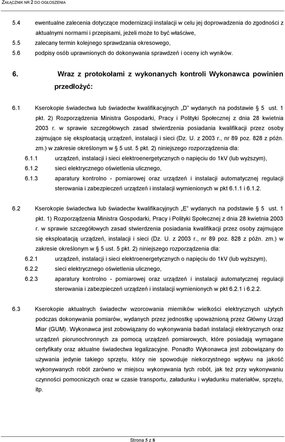 Wraz z protokołami z wykonanych kontroli Wykonawca powinien przedłożyć: 6.1 Kserokopie świadectwa lub świadectw kwalifikacyjnych D wydanych na podstawie 5 ust. 1 pkt.
