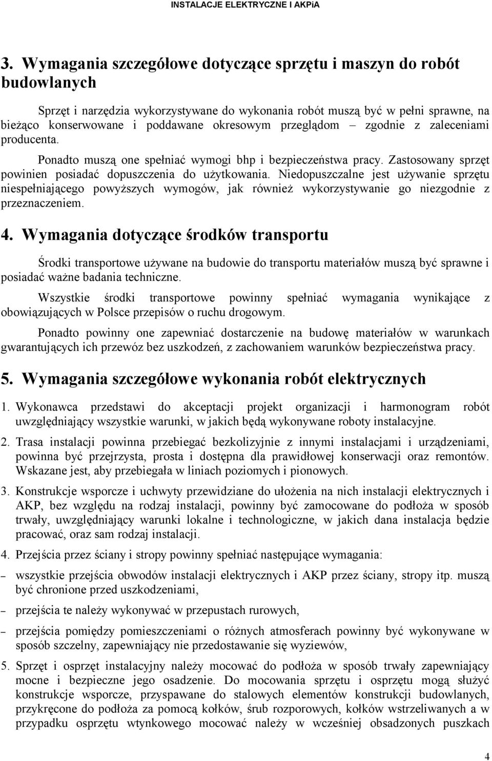 Niedopuszczalne jest używanie sprzętu niespełniającego powyższych wymogów, jak również wykorzystywanie go niezgodnie z przeznaczeniem. 4.