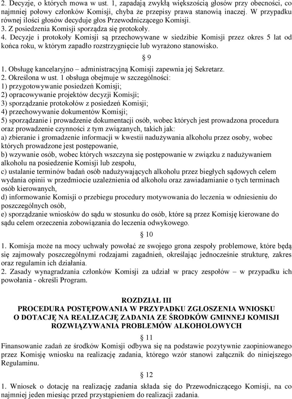 Decyzje i protokoły Komisji są przechowywane w siedzibie Komisji przez okres 5 lat od końca roku, w którym zapadło rozstrzygnięcie lub wyrażono stanowisko. 1.