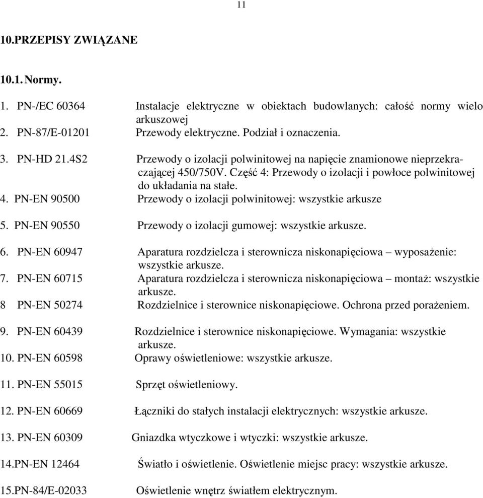 PN-EN 90550 Przewody o izolacji gumowej: wszystkie arkusze. 6. PN-EN 60947 Aparatura rozdzielcza i sterownicza niskonapięciowa wyposaŝenie: wszystkie arkusze. 7.