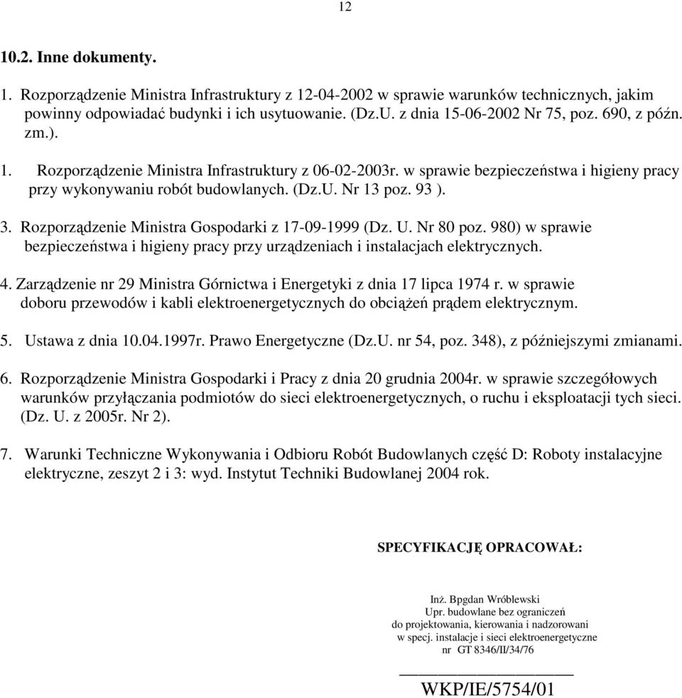 93 ). 3. Rozporządzenie Ministra Gospodarki z 17-09-1999 (Dz. U. Nr 80 poz. 980) w sprawie bezpieczeństwa i higieny pracy przy urządzeniach i instalacjach elektrycznych. 4.
