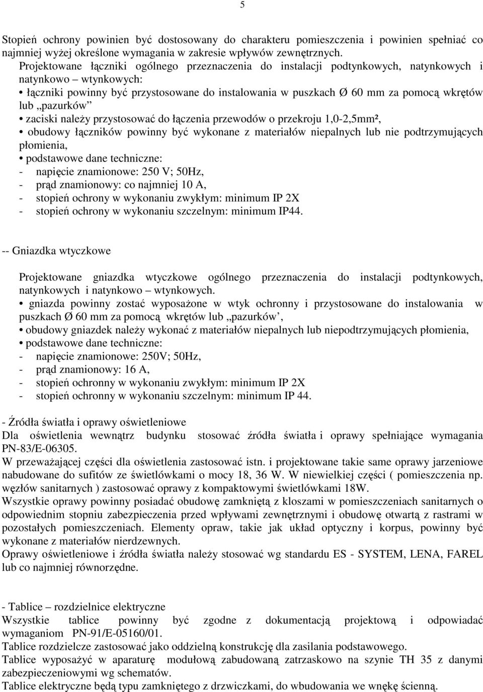 lub pazurków zaciski naleŝy przystosować do łączenia przewodów o przekroju 1,0-2,5mm², obudowy łączników powinny być wykonane z materiałów niepalnych lub nie podtrzymujących płomienia, podstawowe