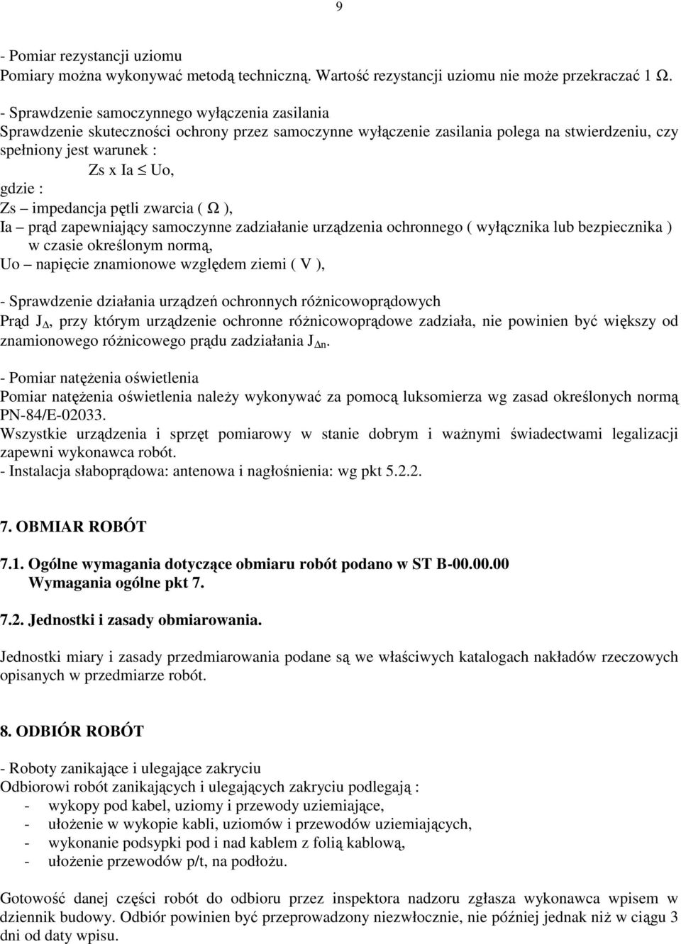 impedancja pętli zwarcia ( Ω ), Ia prąd zapewniający samoczynne zadziałanie urządzenia ochronnego ( wyłącznika lub bezpiecznika ) w czasie określonym normą, Uo napięcie znamionowe względem ziemi ( V