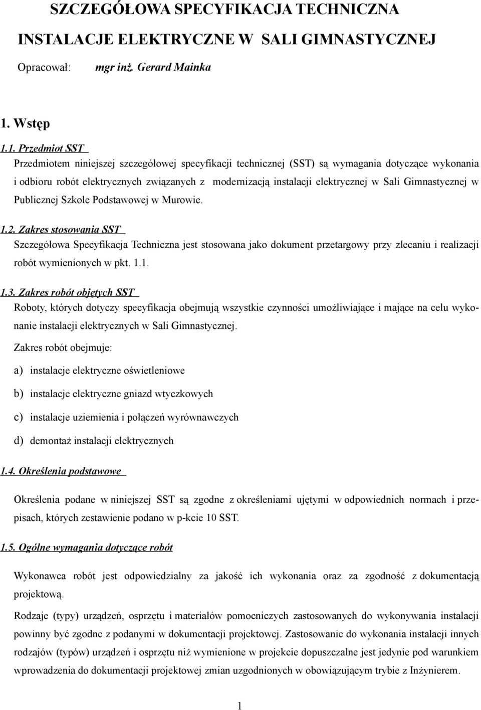 1. Przedmiot SST Przedmiotem niniejszej szczegółowej specyfikacji technicznej (SST) są wymagania dotyczące wykonania i odbioru robót elektrycznych związanych z modernizacją instalacji elektrycznej w