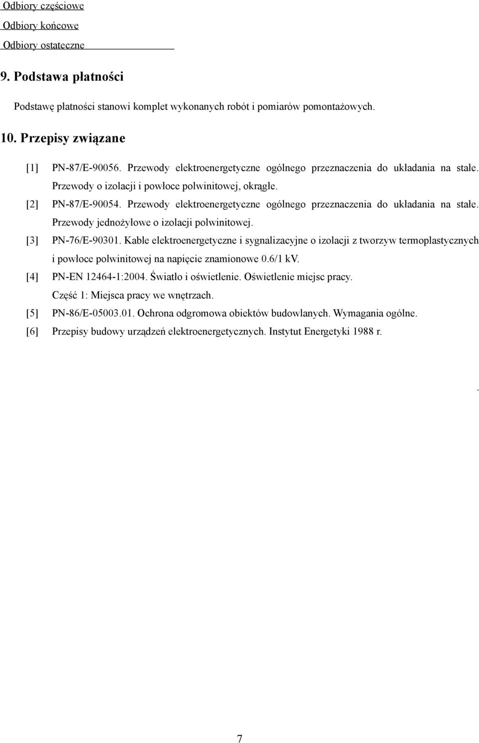 Przewody elektroenergetyczne ogólnego przeznaczenia do układania na stałe. Przewody jednożyłowe o izolacji polwinitowej. [3] PN-76/E-90301.