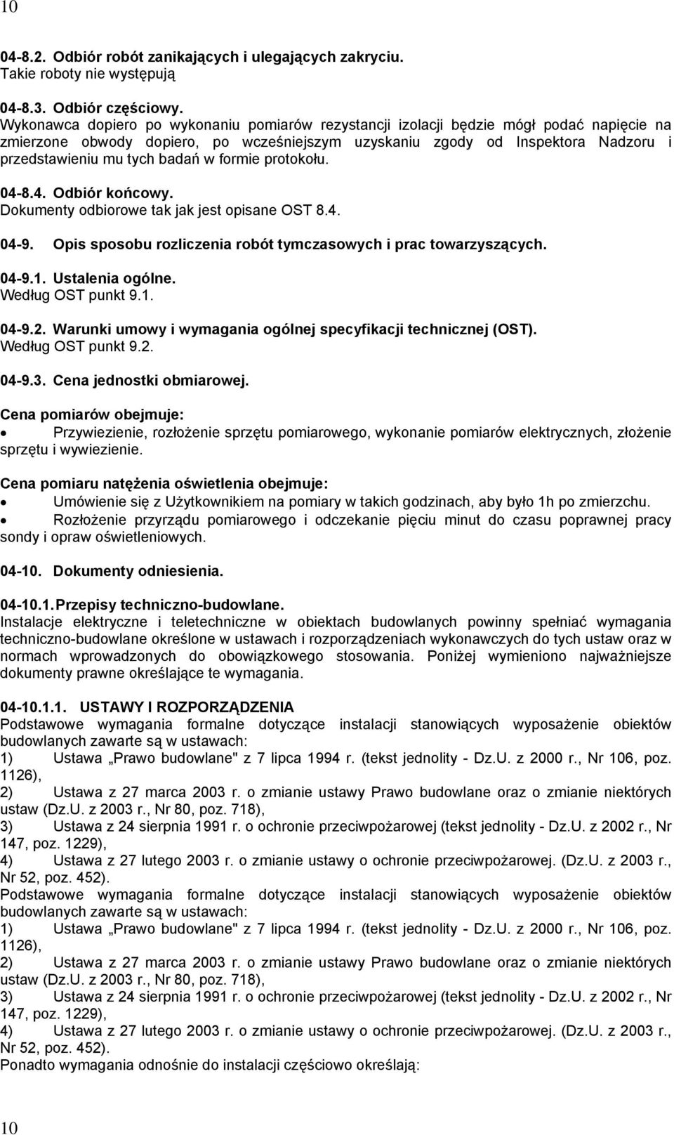 badań w formie protokołu. 04-8.4. Odbiór końcowy. Dokumenty odbiorowe tak jak jest opisane OST 8.4. 04-9. Opis sposobu rozliczenia robót tymczasowych i prac towarzyszących. 04-9.1. Ustalenia ogólne.