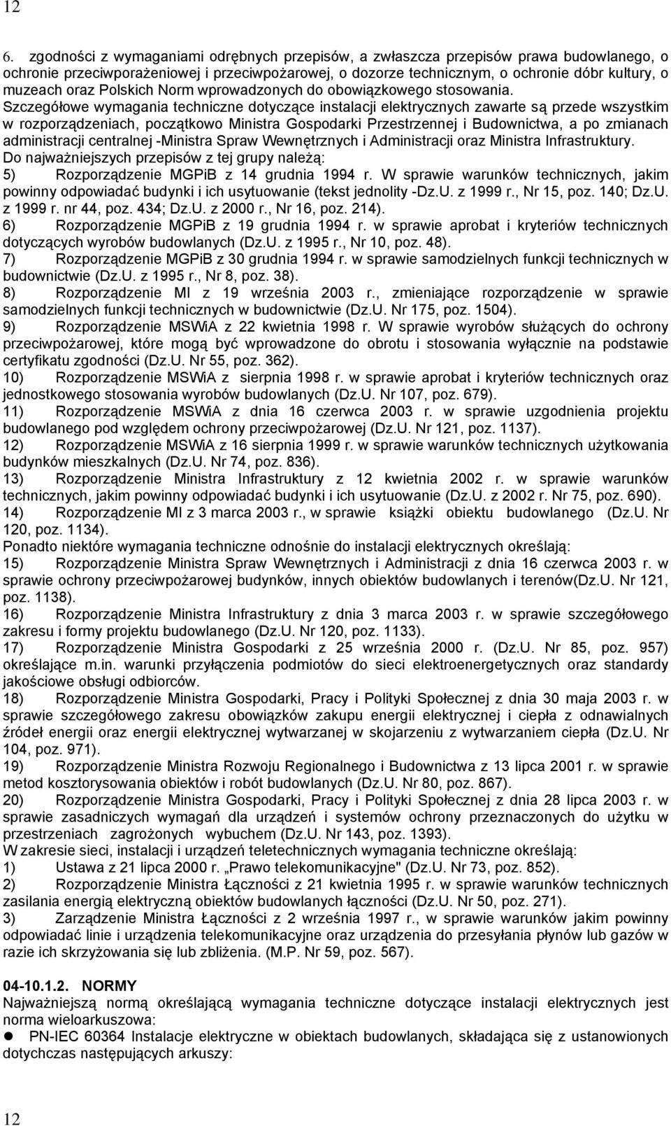 Szczegółowe wymagania techniczne dotyczące instalacji elektrycznych zawarte są przede wszystkim w rozporządzeniach, początkowo Ministra Gospodarki Przestrzennej i Budownictwa, a po zmianach