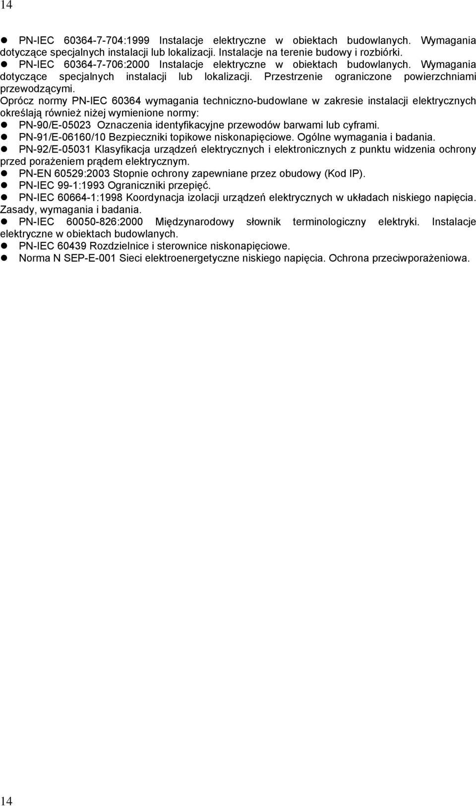 Oprócz normy PN-IEC 60364 wymagania techniczno-budowlane w zakresie instalacji elektrycznych określają również niżej wymienione normy: PN-90/E-05023 Oznaczenia identyfikacyjne przewodów barwami lub