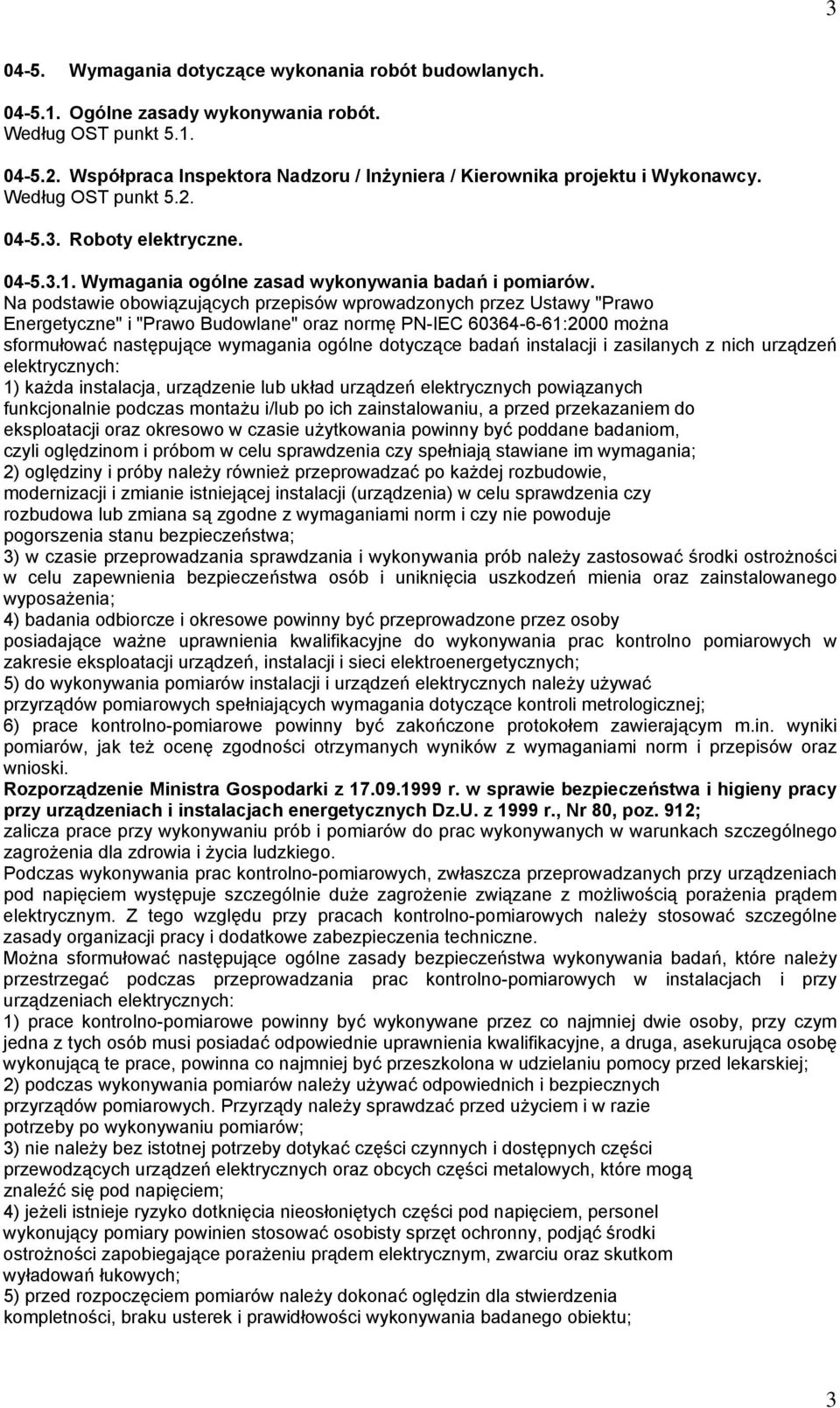 Na podstawie obowiązujących przepisów wprowadzonych przez Ustawy "Prawo Energetyczne" i "Prawo Budowlane" oraz normę PN-IEC 60364-6-61:2000 można sformułować następujące wymagania ogólne dotyczące