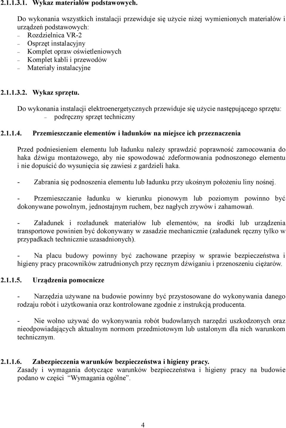 przewodów Materiały instalacyjne 2.1.1.3.2. Wykaz sprzętu. Do wykonania instalacji elektroenergetycznych przewiduje się uŝycie następującego sprzętu: podręczny sprzęt techniczny 2.1.1.4.