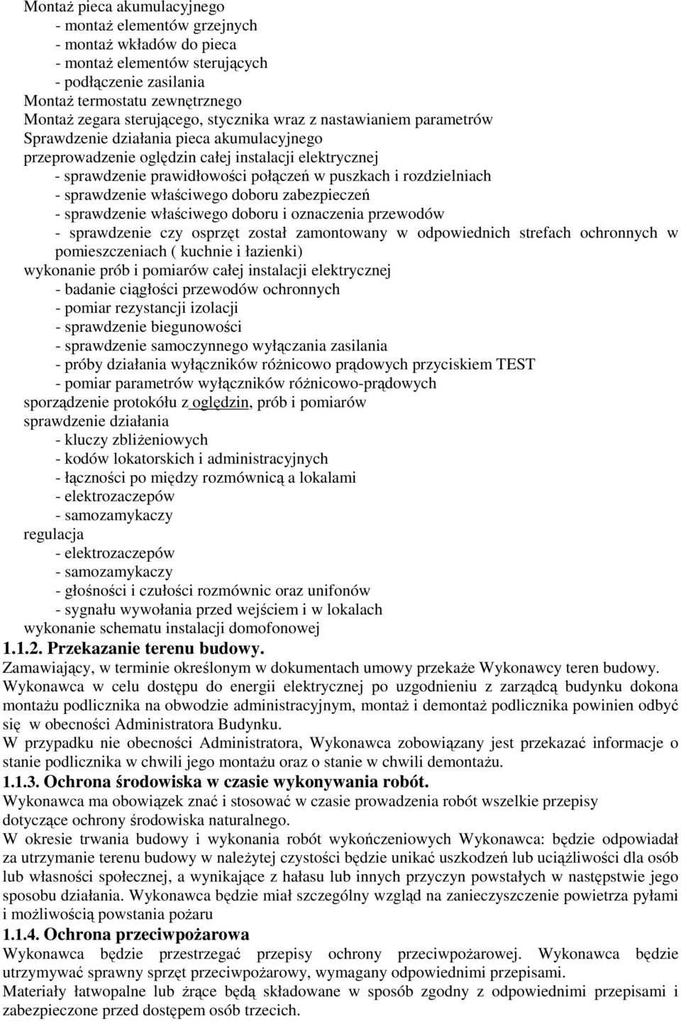 rozdzielniach - sprawdzenie właściwego doboru zabezpieczeń - sprawdzenie właściwego doboru i oznaczenia przewodów - sprawdzenie czy osprzęt został zamontowany w odpowiednich strefach ochronnych w
