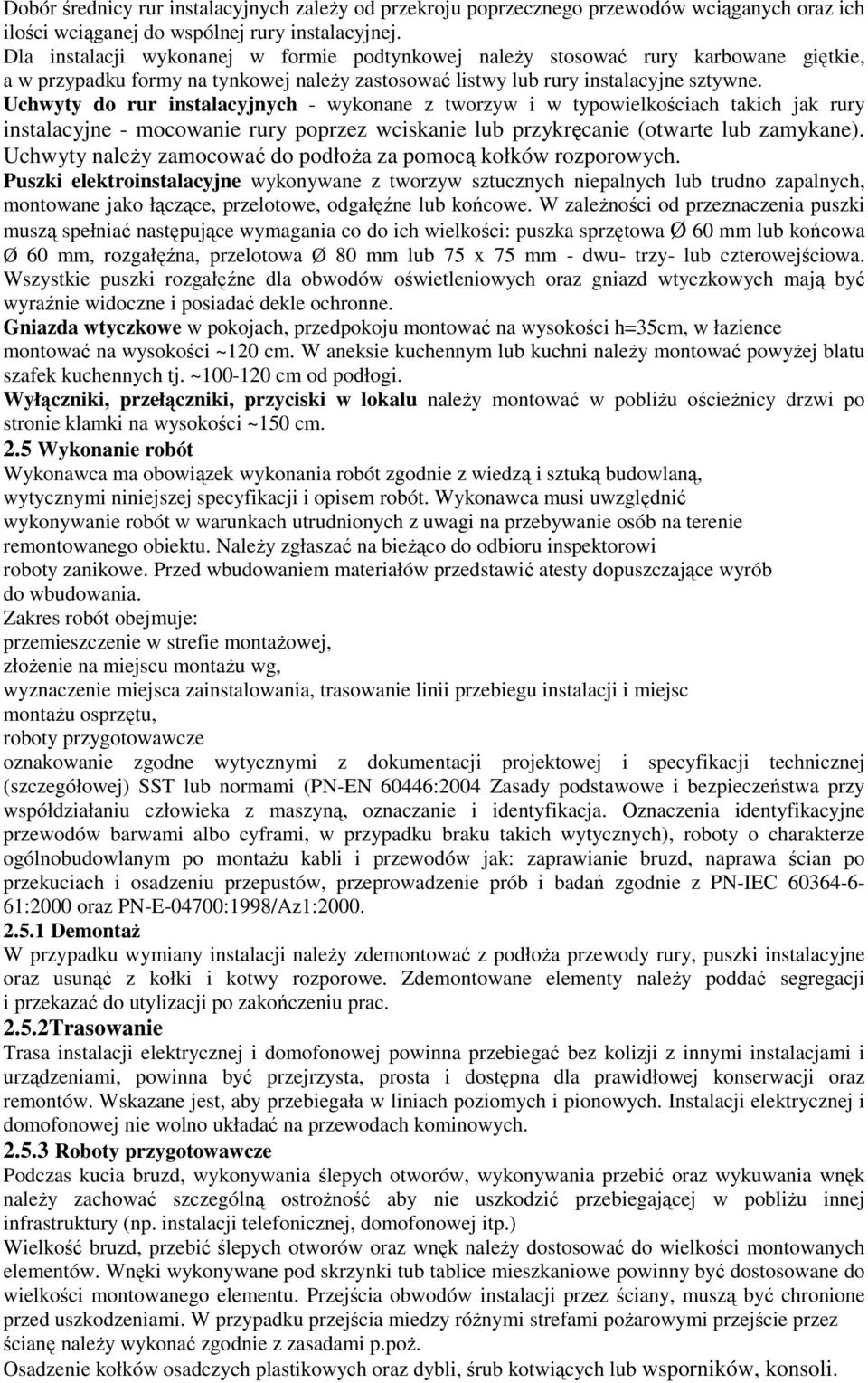 Uchwyty do rur instalacyjnych - wykonane z tworzyw i w typowielkościach takich jak rury instalacyjne - mocowanie rury poprzez wciskanie lub przykręcanie (otwarte lub zamykane).