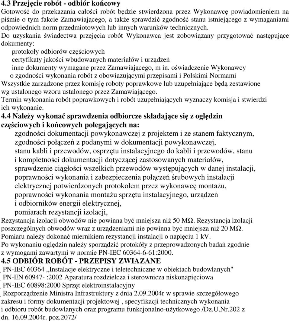 Do uzyskania świadectwa przejęcia robót Wykonawca jest zobowiązany przygotować następujące dokumenty: protokoły odbiorów częściowych certyfikaty jakości wbudowanych materiałów i urządzeń inne