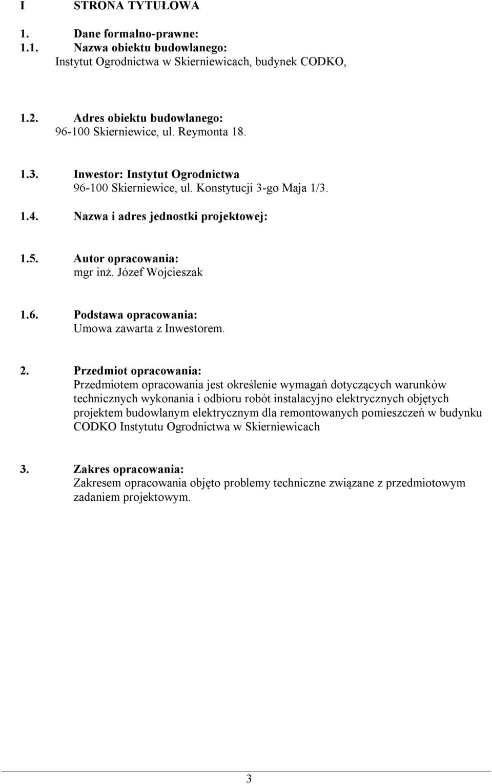 2. Przedmiot opracowania: Przedmiotem opracowania jest określenie wymagań dotyczących warunków technicznych wykonania i odbioru robót instalacyjno elektrycznych objętych projektem budowlanym