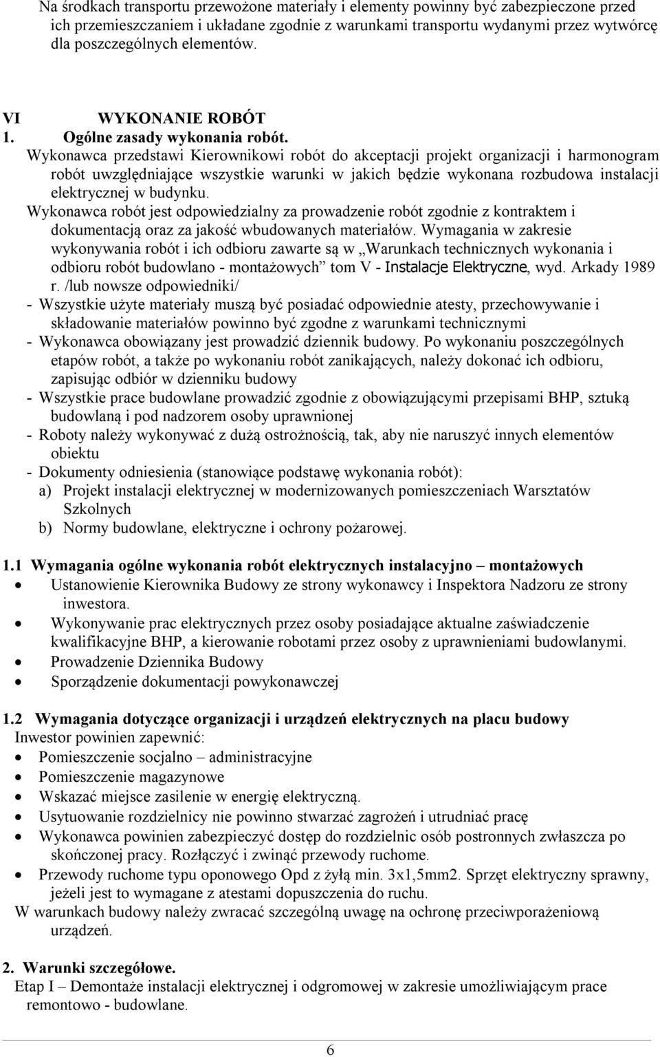 Wykonawca przedstawi Kierownikowi robót do akceptacji projekt organizacji i harmonogram robót uwzględniające wszystkie warunki w jakich będzie wykonana rozbudowa instalacji elektrycznej w budynku.