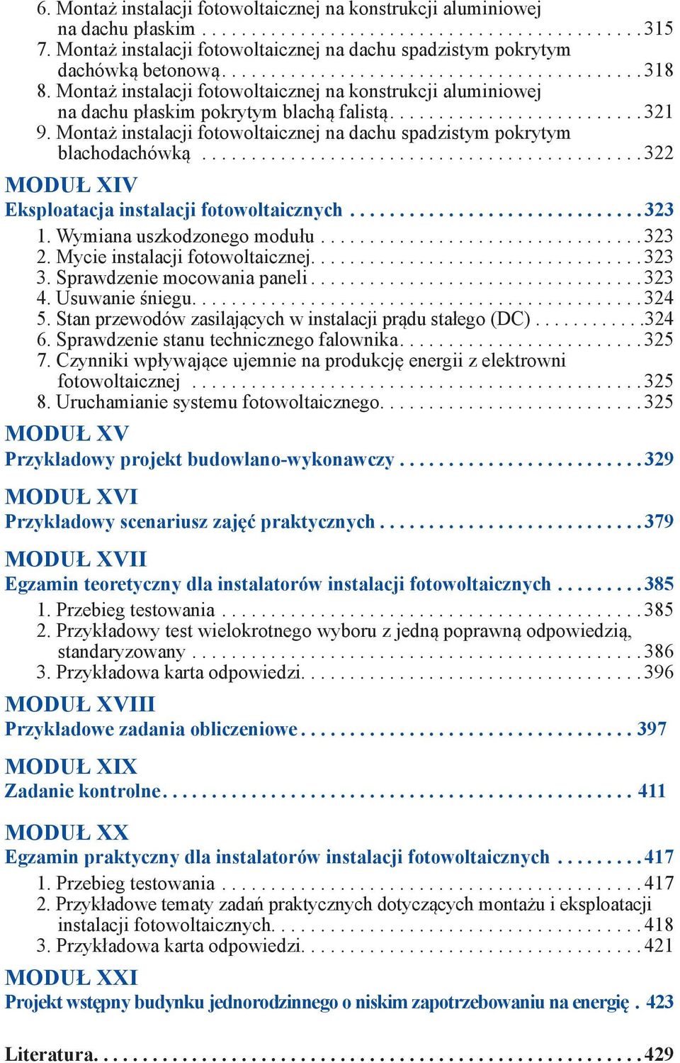 ... 322 MODUŁ XIV Eksploatacja instalacji fotowoltaicznych.... 323 1. Wymiana uszkodzonego modułu.... 323 2. Mycie instalacji fotowoltaicznej.................................. 323 3.