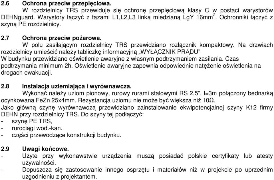 Na drzwiach rozdzielnicy umieścić naleŝy tabliczkę informacyjną WYŁĄCZNIK PRĄDU W budynku przewidziano oświetlenie awaryjne z własnym podtrzymaniem zasilania. Czas podtrzymania minimum 2h.