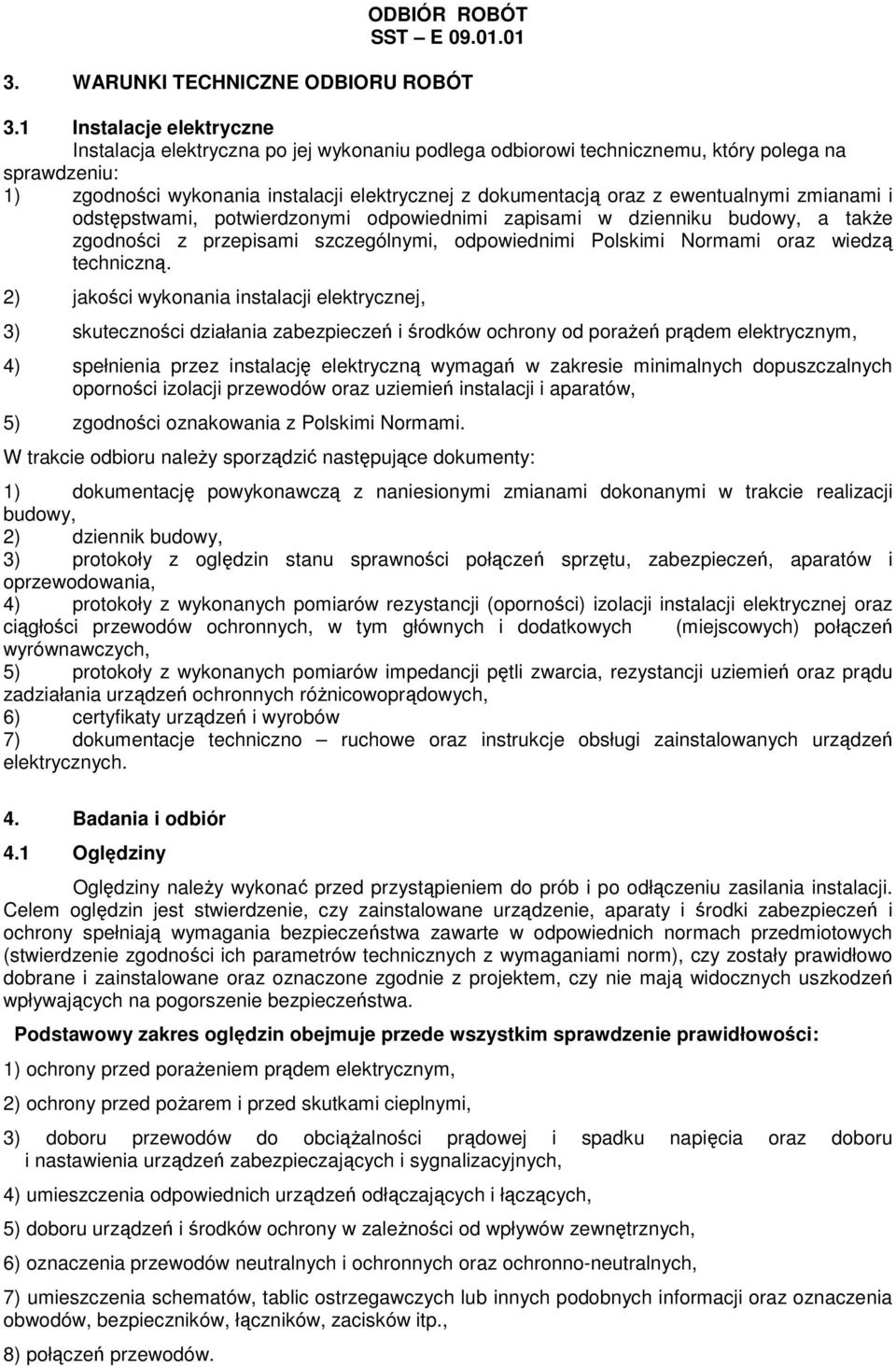 ewentualnymi zmianami i odstępstwami, potwierdzonymi odpowiednimi zapisami w dzienniku budowy, a takŝe zgodności z przepisami szczególnymi, odpowiednimi Polskimi Normami oraz wiedzą techniczną.