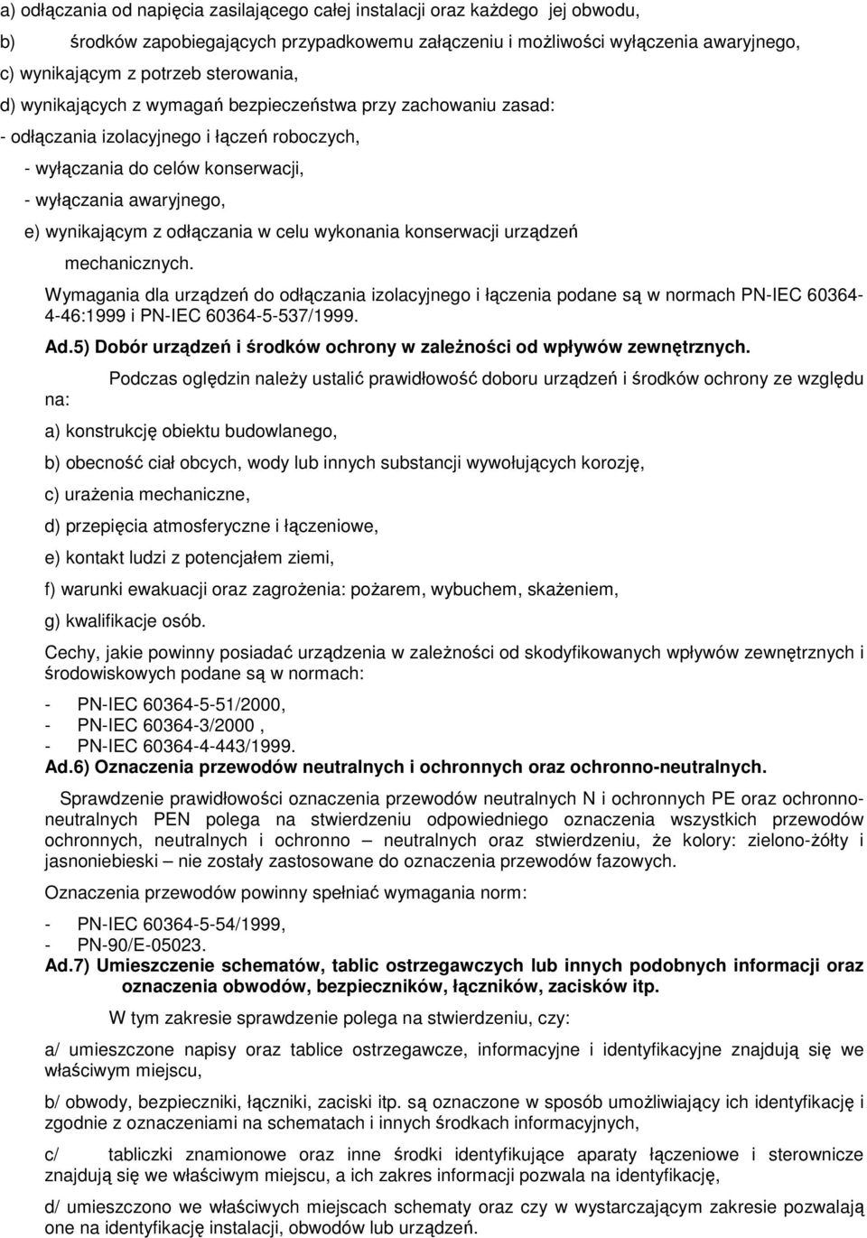 odłączania w celu wykonania konserwacji urządzeń mechanicznych. Wymagania dla urządzeń do odłączania izolacyjnego i łączenia podane są w normach PN-IEC 60364-4-46:1999 i PN-IEC 60364-5-537/1999. Ad.
