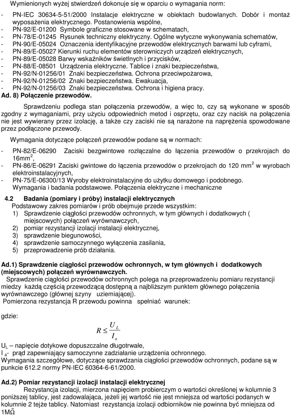 Ogólne wytyczne wykonywania schematów, - PN-90/E-05024 Oznaczenia identyfikacyjne przewodów elektrycznych barwami lub cyframi, - PN-89/E-05027 Kierunki ruchu elementów sterowniczych urządzeń