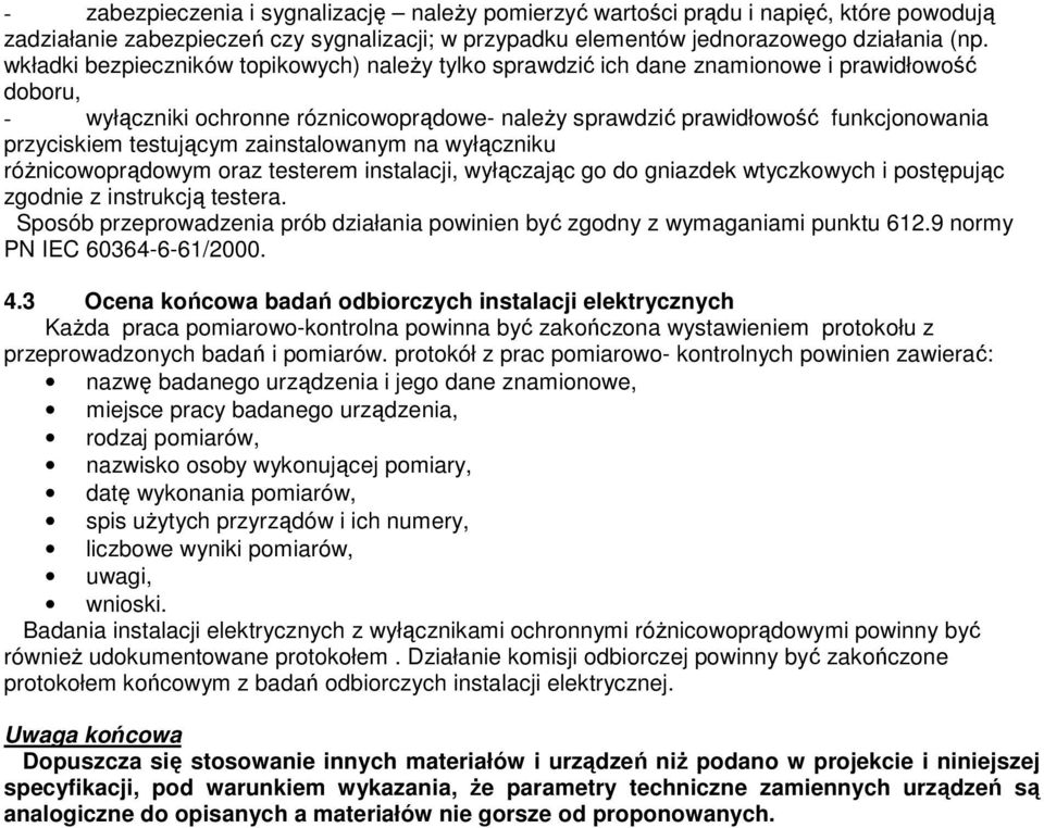 testującym zainstalowanym na wyłączniku róŝnicowoprądowym oraz testerem instalacji, wyłączając go do gniazdek wtyczkowych i postępując zgodnie z instrukcją testera.