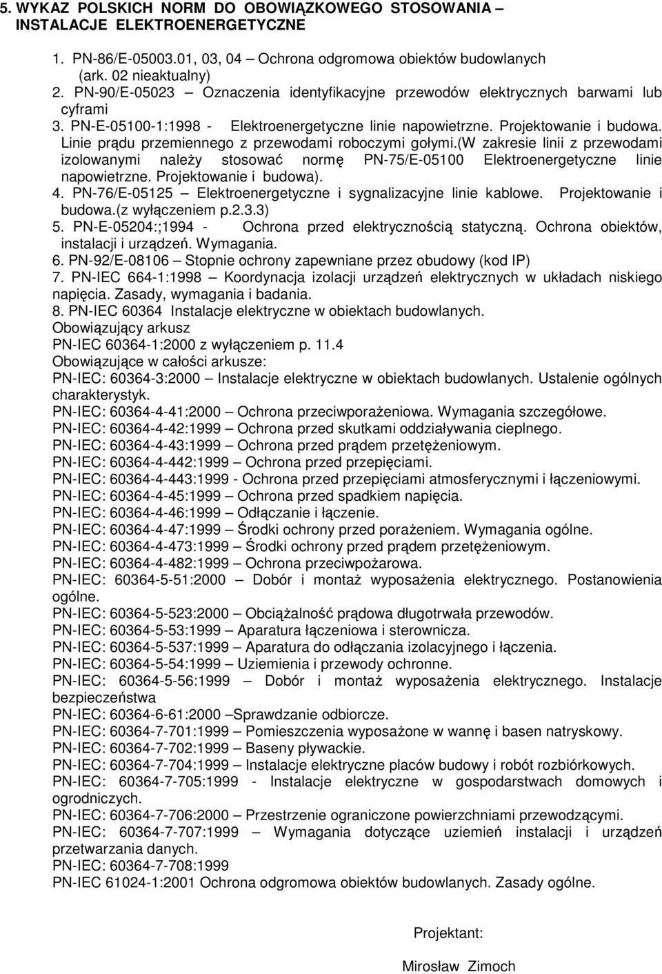 Linie prądu przemiennego z przewodami roboczymi gołymi.(w zakresie linii z przewodami izolowanymi naleŝy stosować normę PN-75/E-05100 Elektroenergetyczne linie napowietrzne. Projektowanie i budowa).