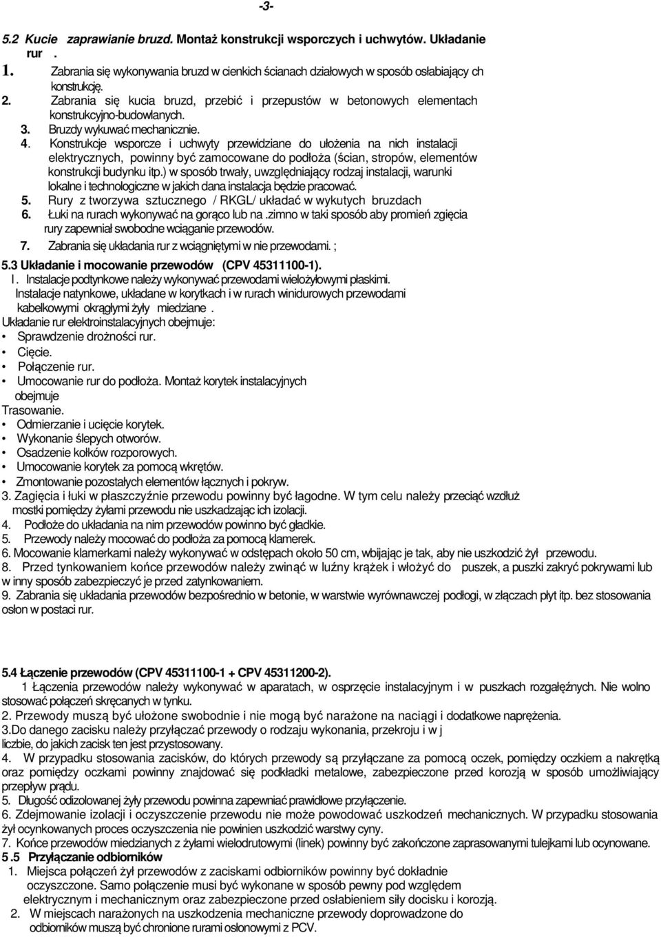 Konstrukcje wsporcze i uchwyty przewidziane do ułożenia na nich instalacji elektrycznych, powinny być zamocowane do podłoża (ścian, stropów, elementów konstrukcji budynku itp.
