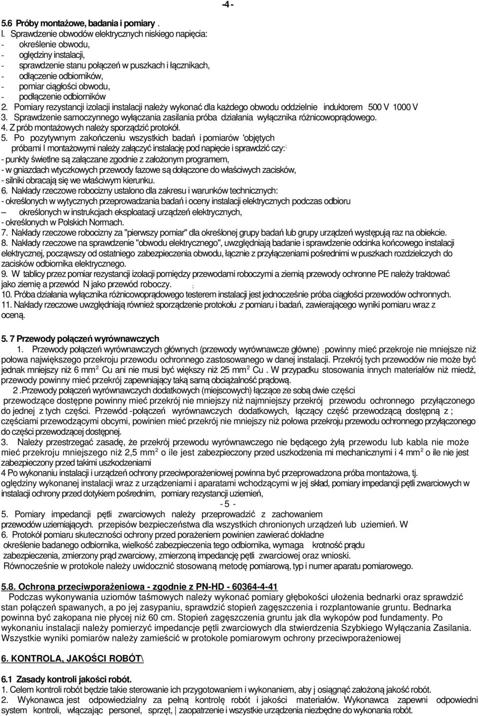 obwodu, - podłączenie odbiorników 2. Pomiary rezystancji izolacji instalacji należy wykonać dla każdego obwodu oddzielnie induktorem 500 V 1000 V 3.