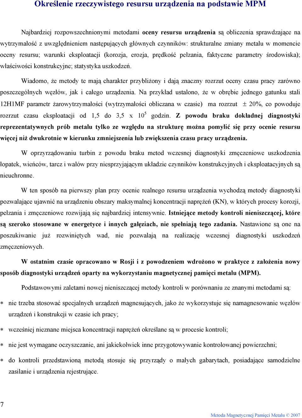 statystyka uszkodzeń. Wiadomo, że metody te mają charakter przybliżony i dają znaczny rozrzut oceny czasu pracy zarówno poszczególnych węzłów, jak i całego urządzenia.