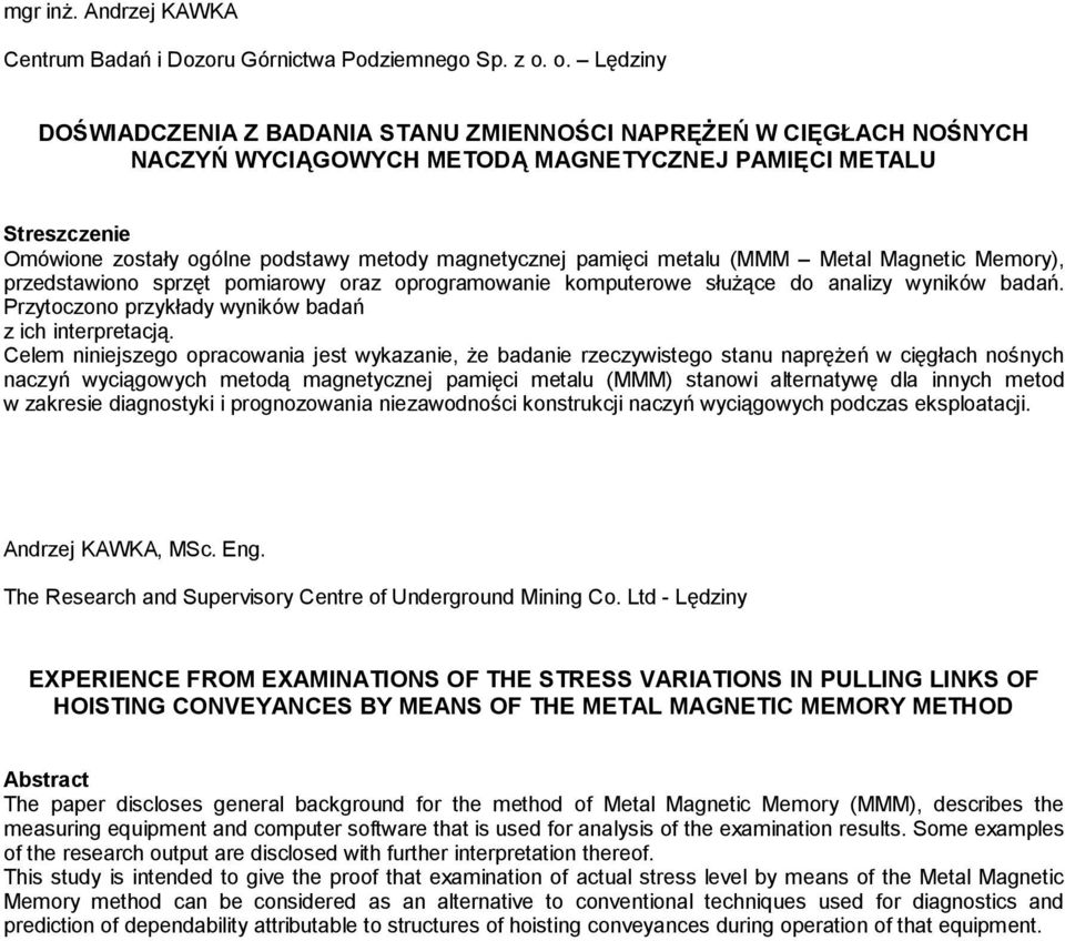 pamięci metalu (MMM Metal Magnetic Memory), przedstawiono sprzęt pomiarowy oraz oprogramowanie komputerowe służące do analizy wyników badań. Przytoczono przykłady wyników badań z ich interpretacją.
