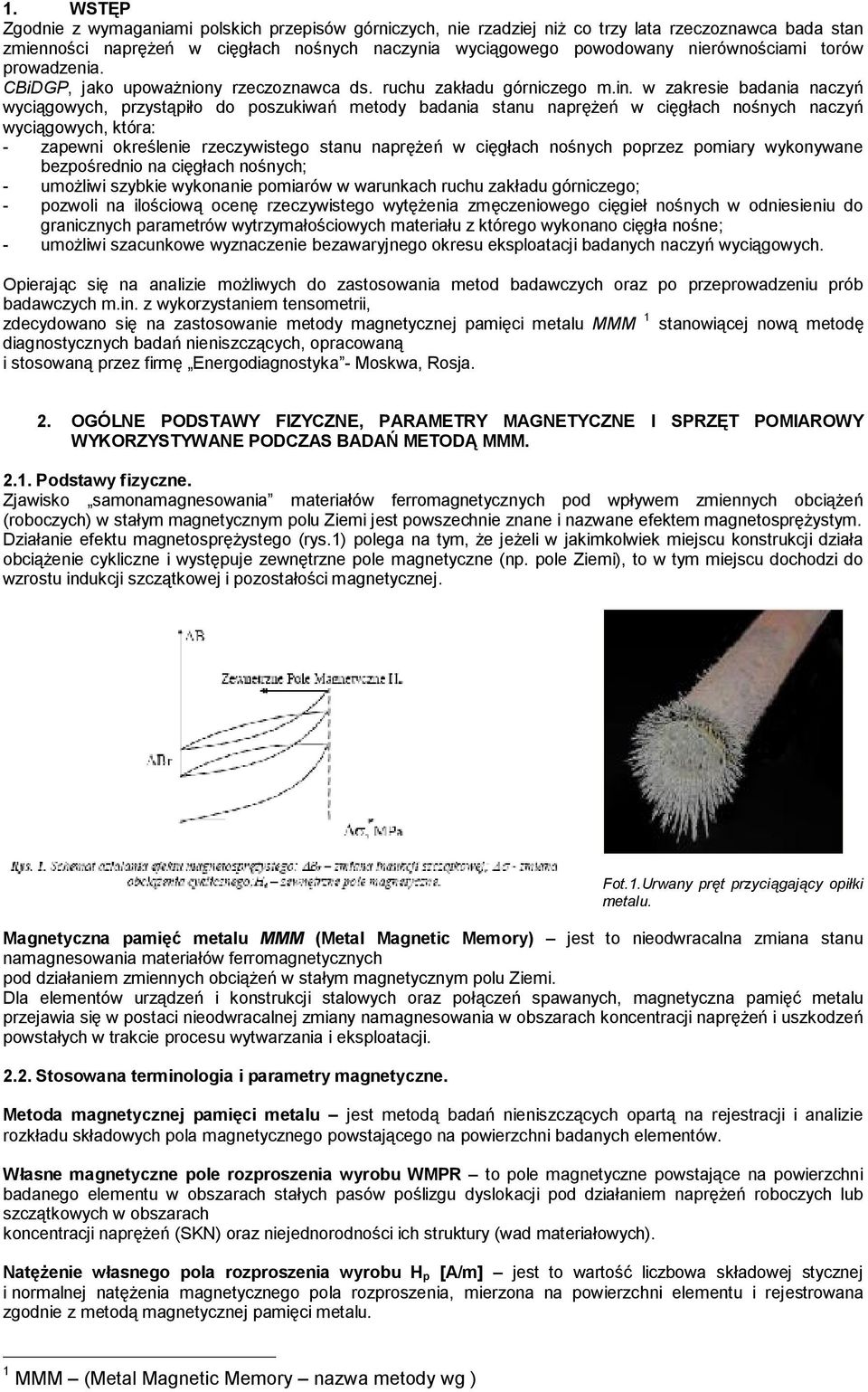 w zakresie badania naczyń wyciągowych, przystąpiło do poszukiwań metody badania stanu naprężeń w cięgłach nośnych naczyń wyciągowych, która: - zapewni określenie rzeczywistego stanu naprężeń w