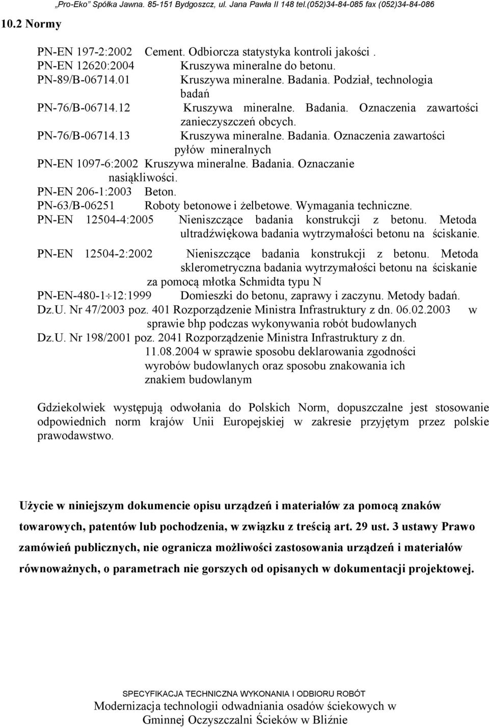 PN-76/B-06714.13 Kruszywa mineralne. Badania. Oznaczenia zawartości pyłów mineralnych PN-EN 1097-6:2002 Kruszywa mineralne. Badania. Oznaczanie nasiąkliwości. PN-EN 206-1:2003 Beton.