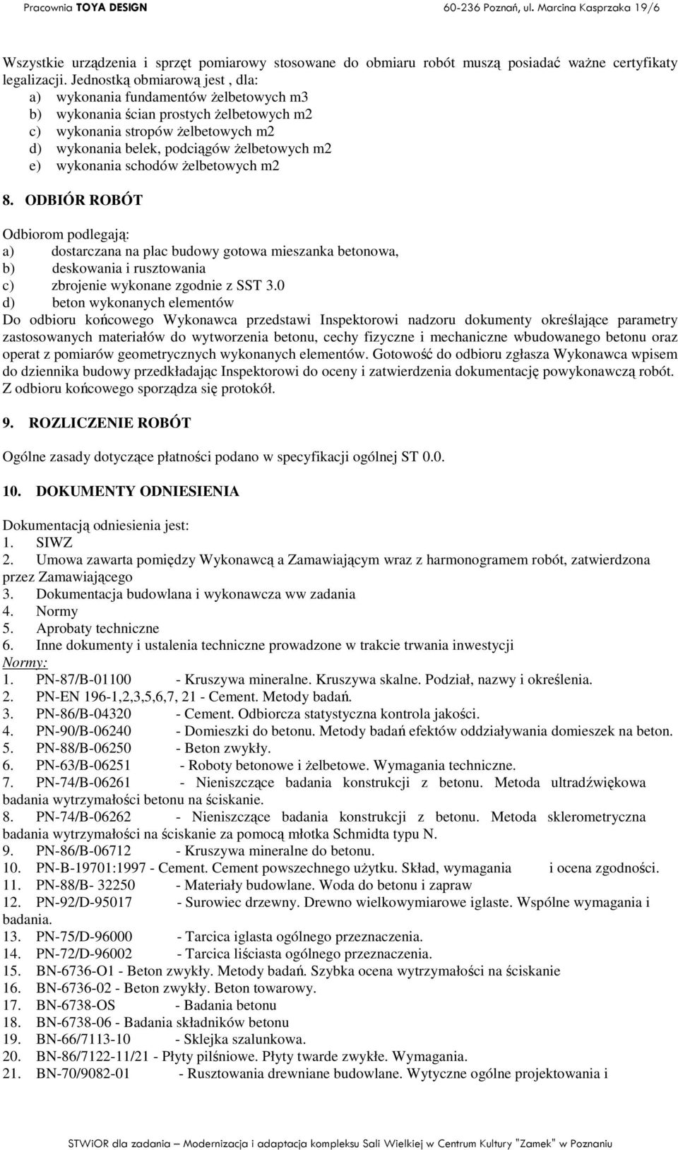 wykonania schodów Ŝelbetowych m2 8. ODBIÓR ROBÓT Odbiorom podlegają: a) dostarczana na plac budowy gotowa mieszanka betonowa, b) deskowania i rusztowania c) zbrojenie wykonane zgodnie z SST 3.