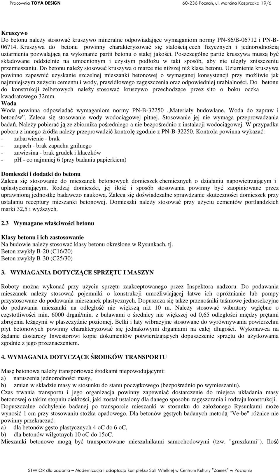 Poszczególne partie kruszywa muszą być składowane oddzielnie na umocnionym i czystym podłoŝu w taki sposób, aby nie uległy zniszczeniu przemieszaniu.