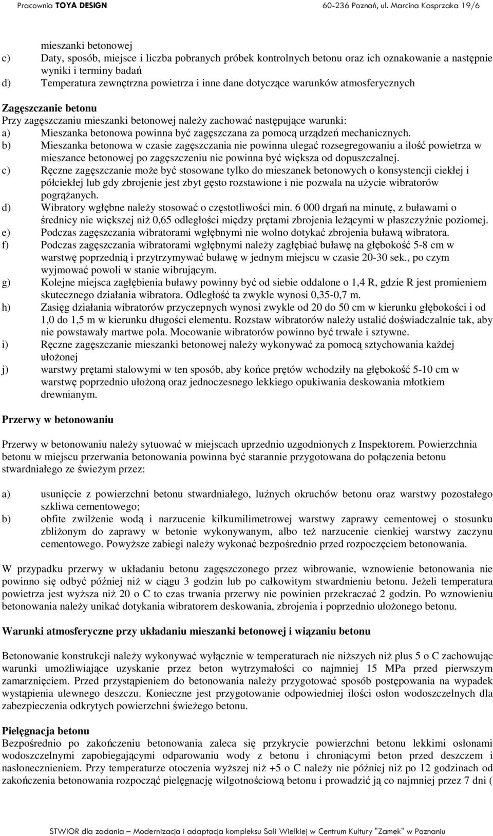 mechanicznych. b) Mieszanka betonowa w czasie zagęszczania nie powinna ulegać rozsegregowaniu a ilość powietrza w mieszance betonowej po zagęszczeniu nie powinna być większa od dopuszczalnej.
