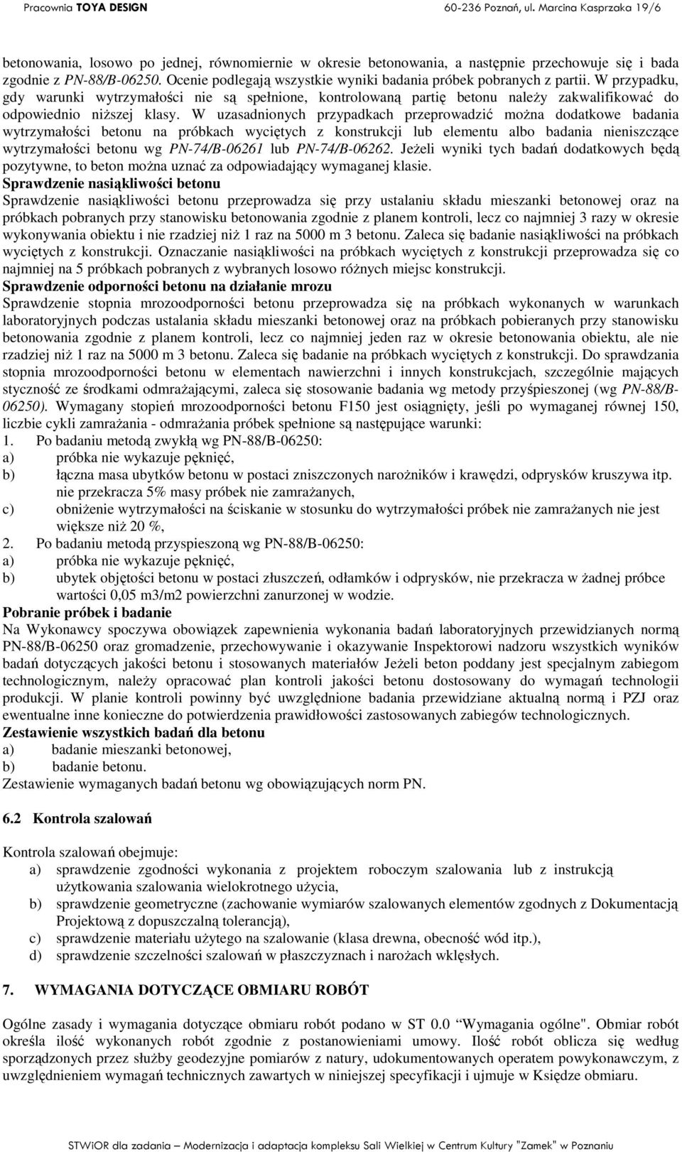 W uzasadnionych przypadkach przeprowadzić moŝna dodatkowe badania wytrzymałości betonu na próbkach wyciętych z konstrukcji lub elementu albo badania nieniszczące wytrzymałości betonu wg PN-74/B-06261