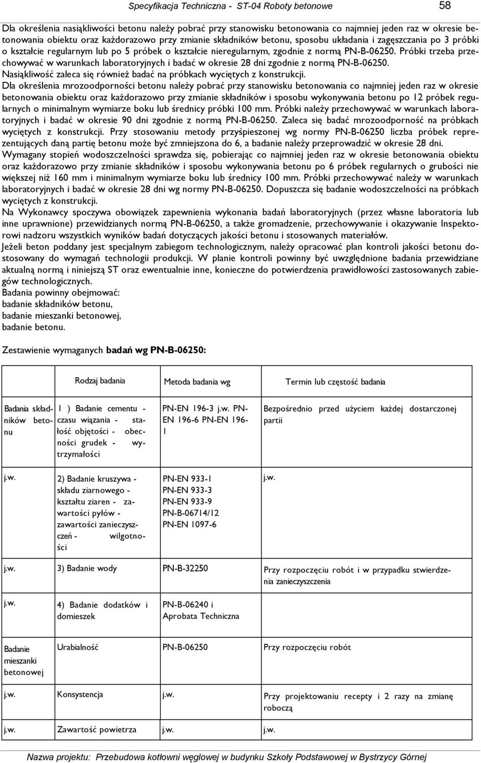 Próbki trzeba przechowywać w warunkach laboratoryjnych i badać w okresie 28 dni zgodnie z normą PN-B-06250. Nasiąkliwość zaleca się równieŝ badać na próbkach wyciętych z konstrukcji.