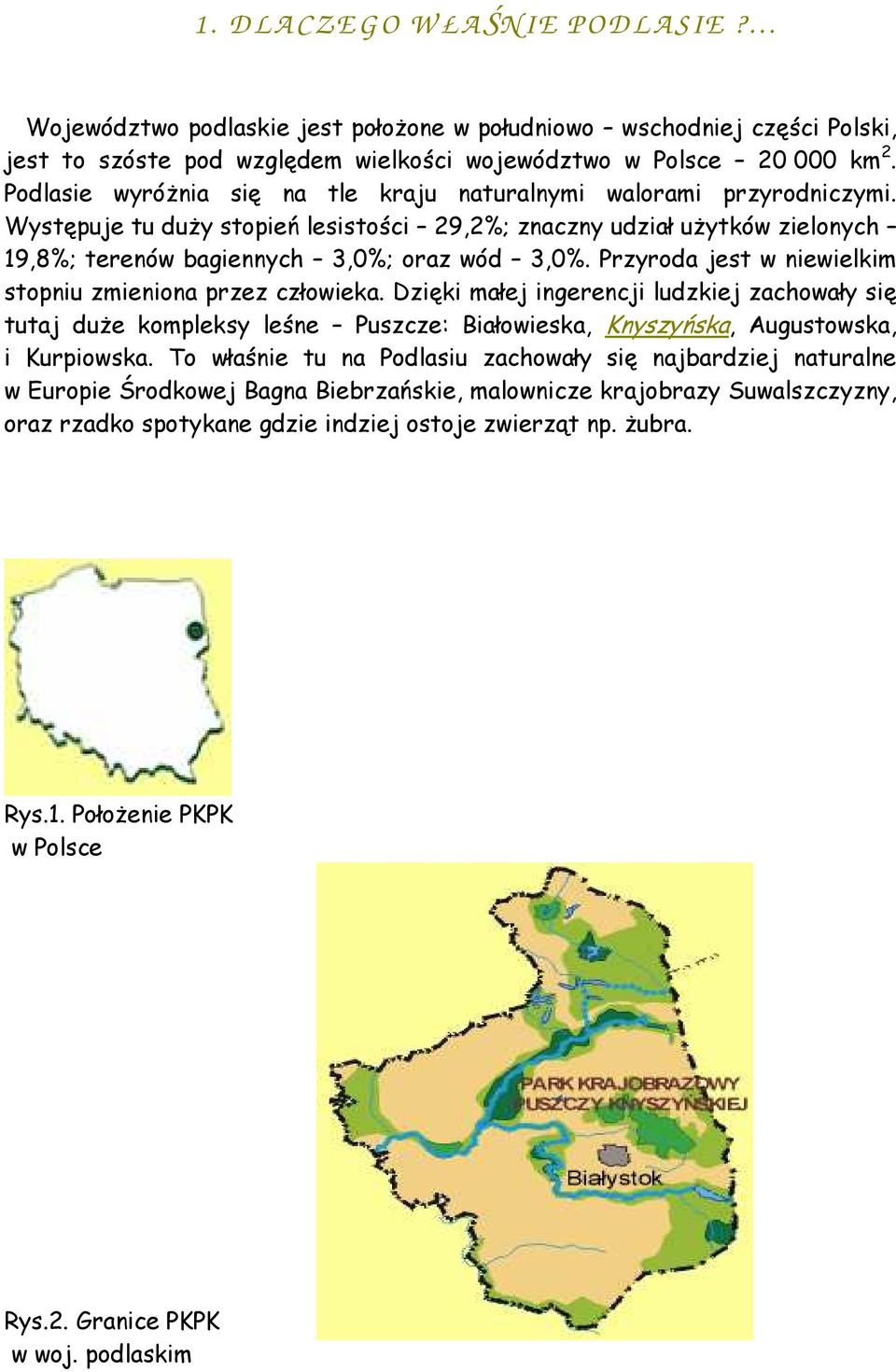 Przyroda jest w niewielkim stopniu zmieniona przez człowieka. Dzięki małej ingerencji ludzkiej zachowały się tutaj duŝe kompleksy leśne Puszcze: Białowieska, Knyszyńska, Augustowska, i Kurpiowska.