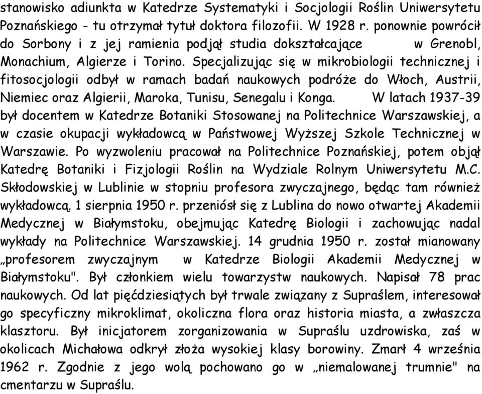 Specjalizując się w mikrobiologii technicznej i fitosocjologii odbył w ramach badań naukowych podróŝe do Włoch, Austrii, Niemiec oraz Algierii, Maroka, Tunisu, Senegalu i Konga.